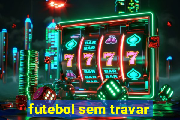 futebol sem travar